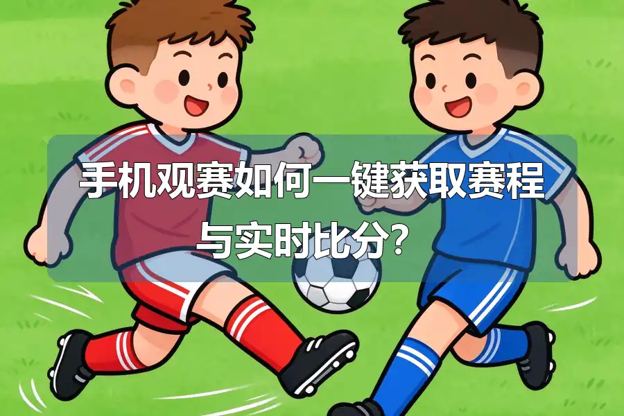 手机观赛如何一键获取赛程与实时比分？